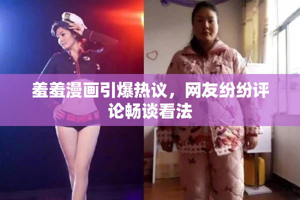 羞羞漫画引爆热议，网友纷纷评论畅谈看法