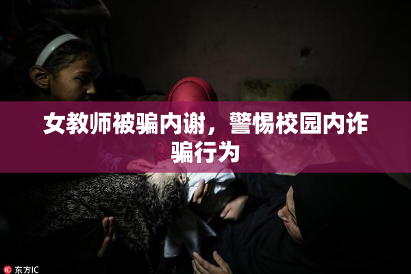 女教师被骗内谢，警惕校园内诈骗行为