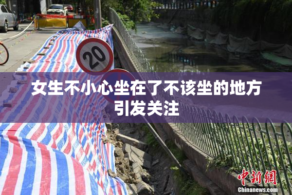 女生不小心坐在了不该坐的地方引发关注