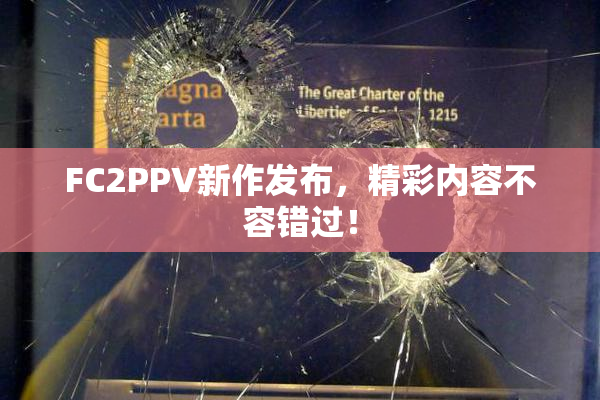 FC2PPV新作发布，精彩内容不容错过！