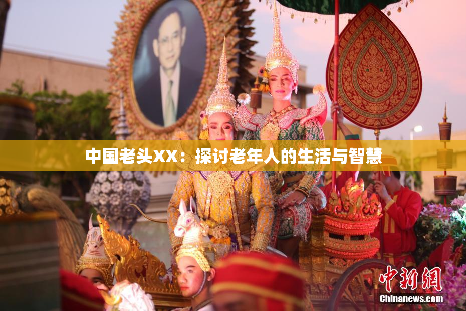 中国老头XX：探讨老年人的生活与智慧