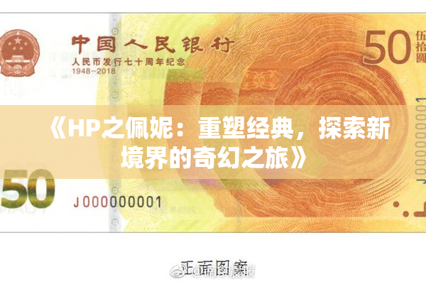 《HP之佩妮：重塑经典，探索新境界的奇幻之旅》