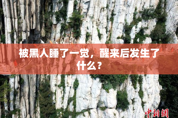 被黑人睡了一觉，醒来后发生了什么？