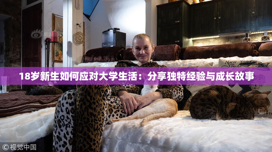 18岁新生如何应对大学生活：分享独特经验与成长故事