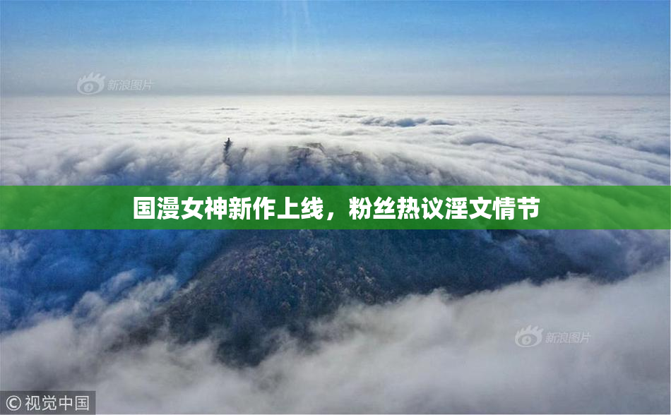 国漫女神新作上线，粉丝热议淫文情节