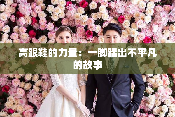 高跟鞋的力量：一脚踹出不平凡的故事