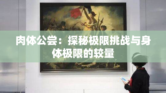 肉体公尝：探秘极限挑战与身体极限的较量