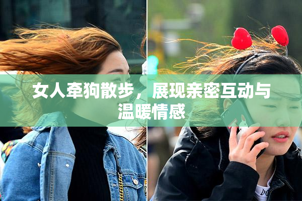 女人牵狗散步，展现亲密互动与温暖情感
