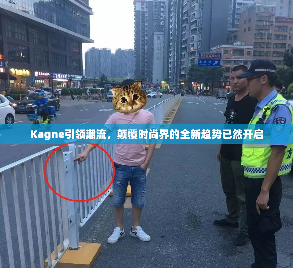 Kagne引领潮流，颠覆时尚界的全新趋势已然开启