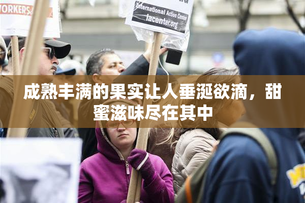 成熟丰满的果实让人垂涎欲滴，甜蜜滋味尽在其中