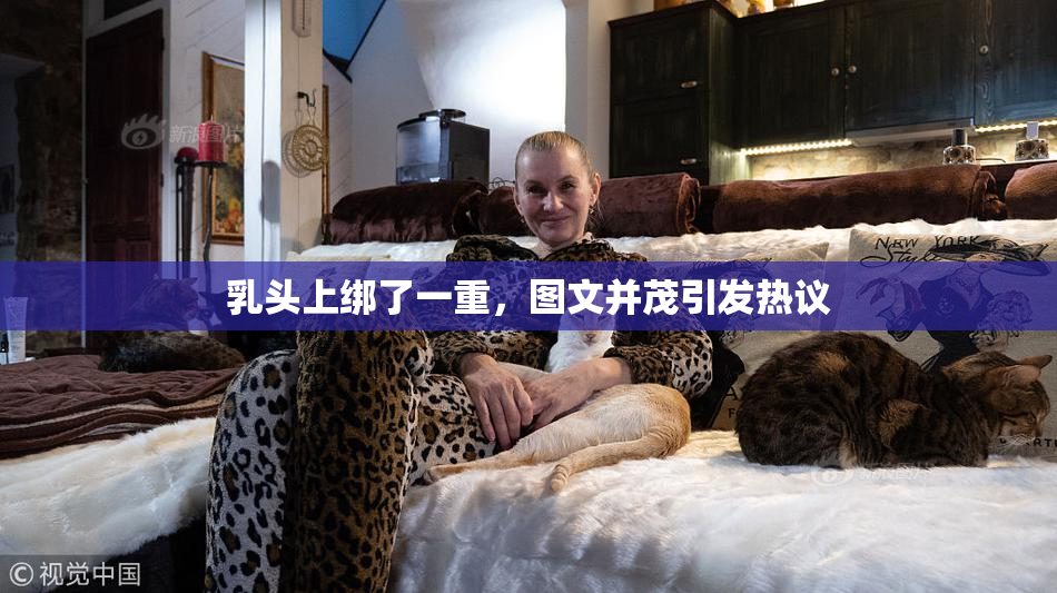乳头上绑了一重，图文并茂引发热议