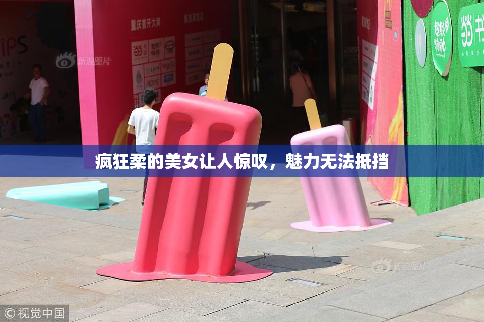 疯狂柔的美女让人惊叹，魅力无法抵挡