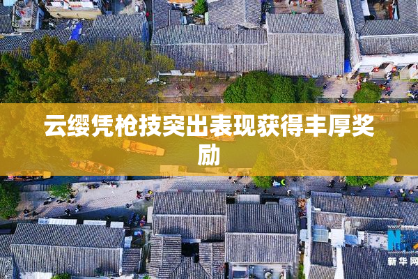 云缨凭枪技突出表现获得丰厚奖励