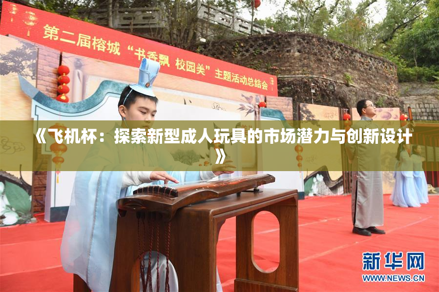 《飞机杯：探索新型成人玩具的市场潜力与创新设计》