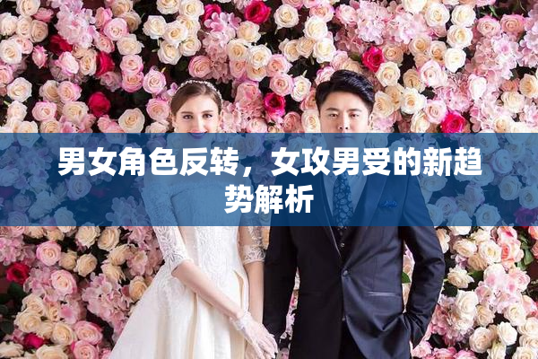 男女角色反转，女攻男受的新趋势解析