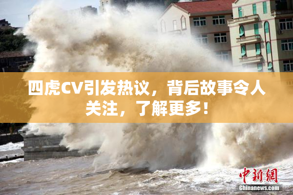 四虎CV引发热议，背后故事令人关注，了解更多！