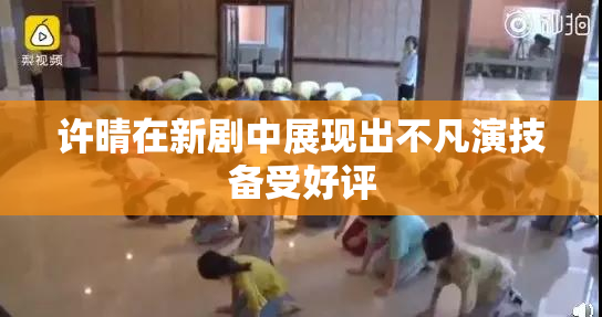 许晴在新剧中展现出不凡演技备受好评