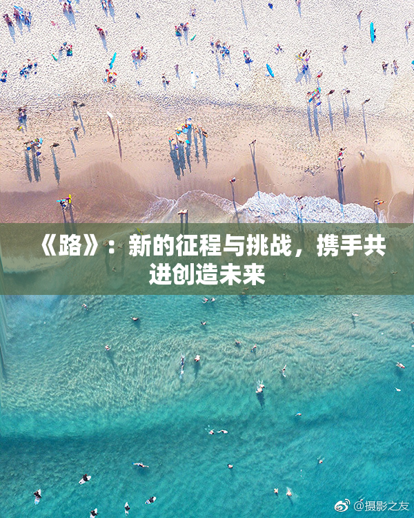 《路》：新的征程与挑战，携手共进创造未来