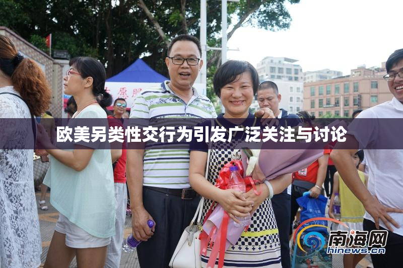 欧美另类性交行为引发广泛关注与讨论
