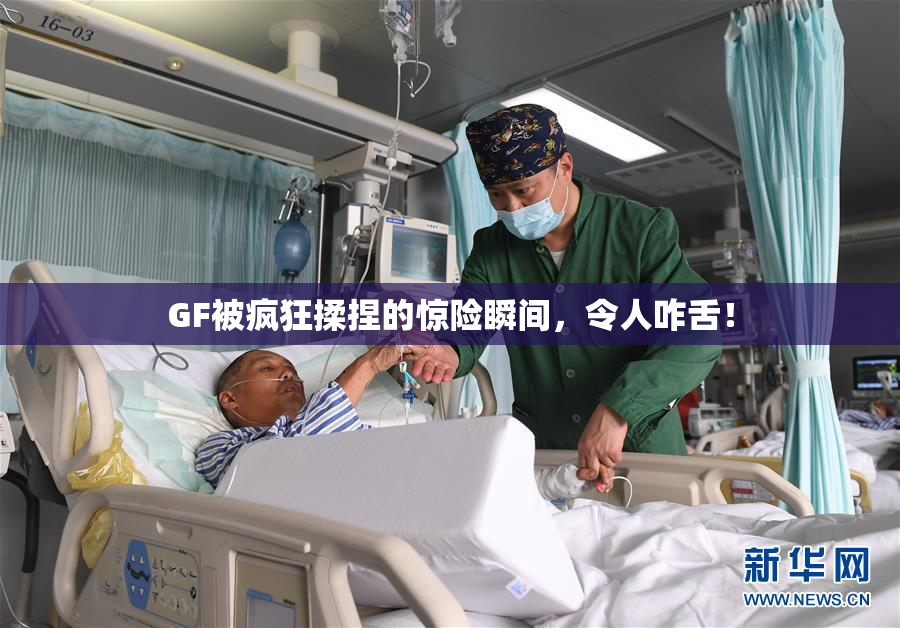GF被疯狂揉捏的惊险瞬间，令人咋舌！