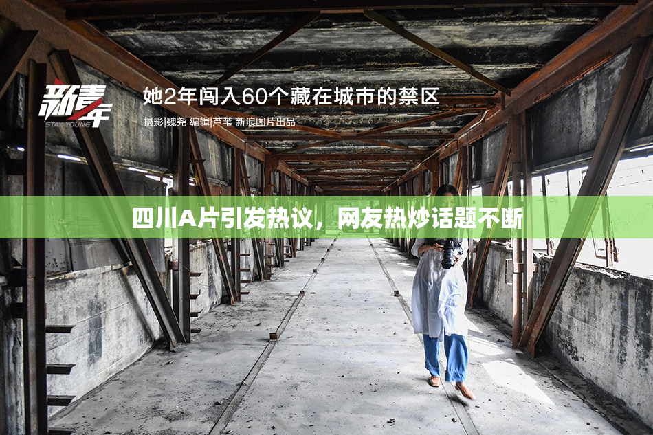 四川A片引发热议，网友热炒话题不断