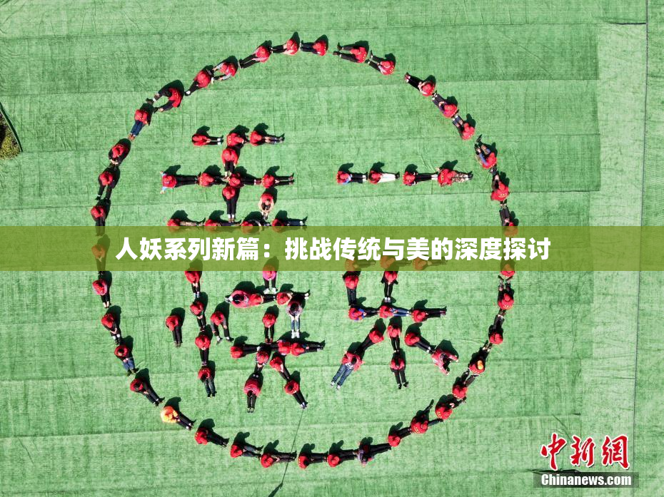 人妖系列新篇：挑战传统与美的深度探讨