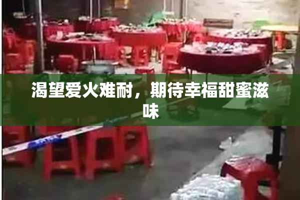 渴望爱火难耐，期待幸福甜蜜滋味