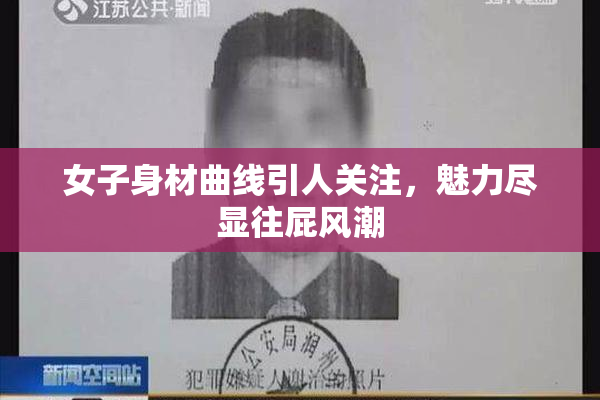 女子身材曲线引人关注，魅力尽显往屁风潮