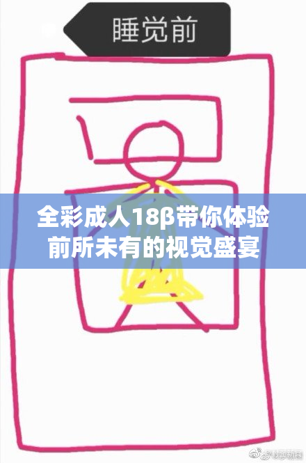 全彩成人18β带你体验前所未有的视觉盛宴
