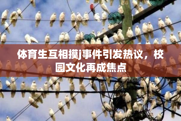 体育生互相摸j事件引发热议，校园文化再成焦点