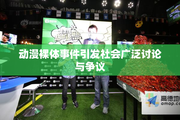动漫裸体事件引发社会广泛讨论与争议