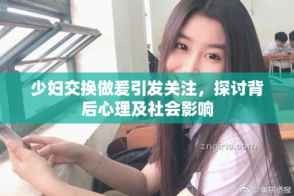 少妇交换做爰引发关注，探讨背后心理及社会影响