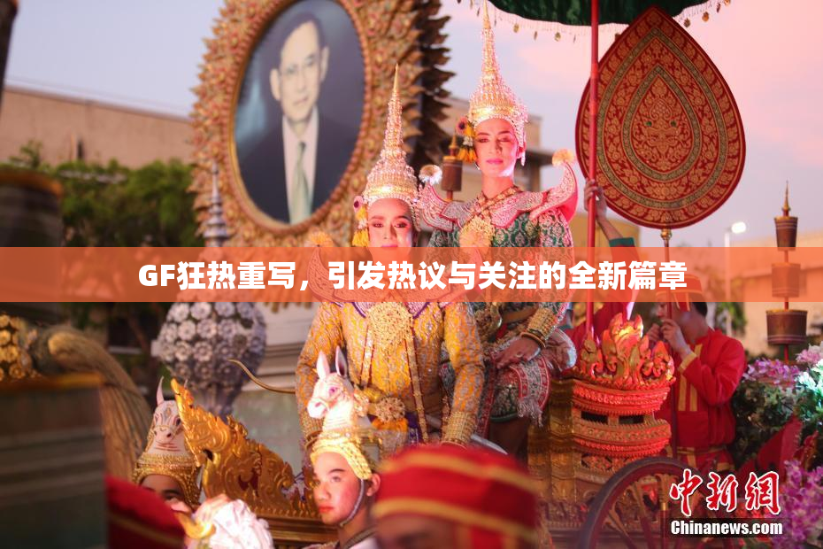 GF狂热重写，引发热议与关注的全新篇章