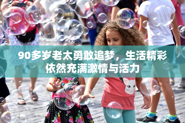 90多岁老太勇敢追梦，生活精彩依然充满激情与活力