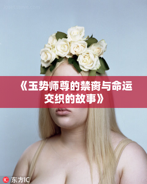 《玉势师尊的禁脔与命运交织的故事》