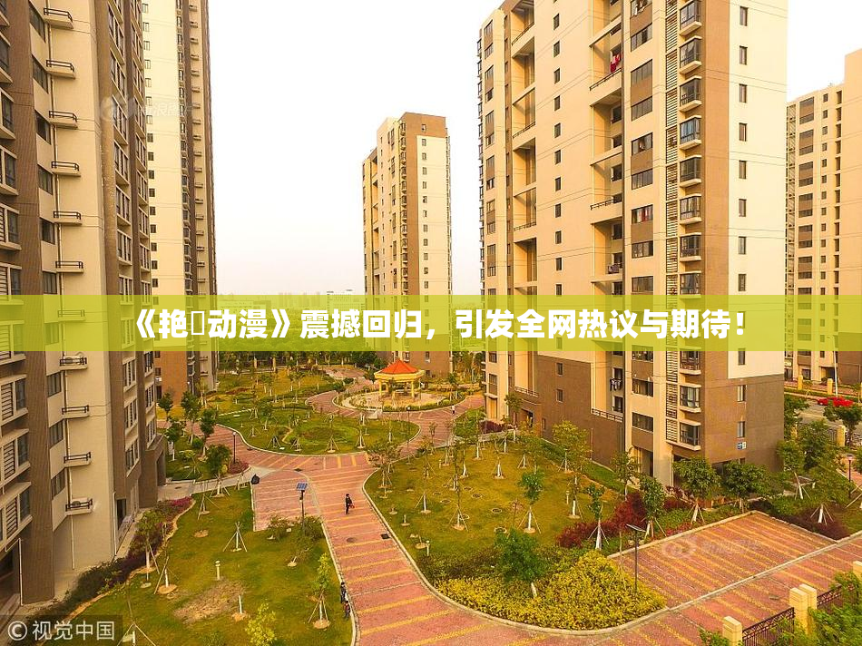 《艳鉧动漫》震撼回归，引发全网热议与期待！