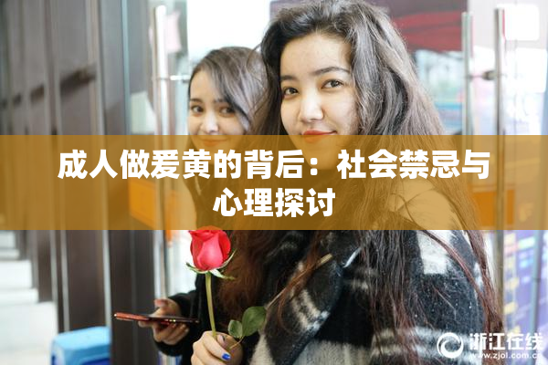 成人做爰黄的背后：社会禁忌与心理探讨
