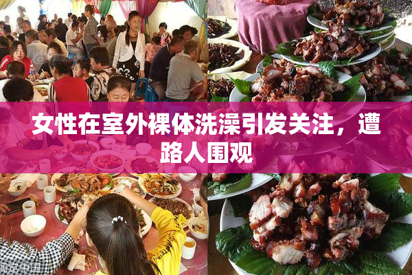 女性在室外裸体洗澡引发关注，遭路人围观