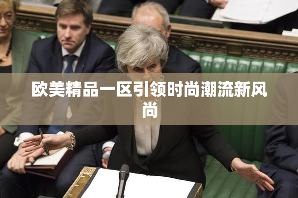 欧美精品一区引领时尚潮流新风尚