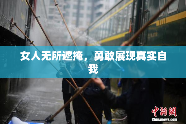 女人无所遮掩，勇敢展现真实自我