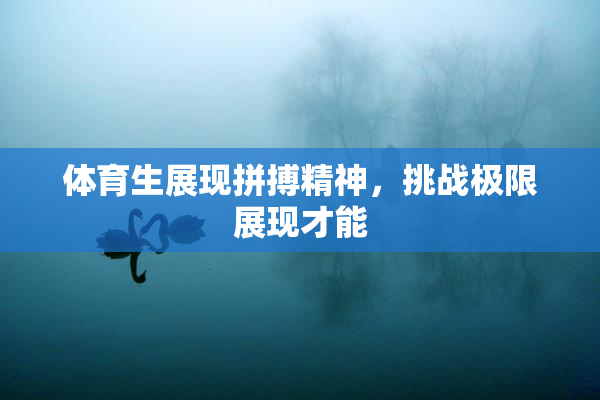 体育生展现拼搏精神，挑战极限展现才能
