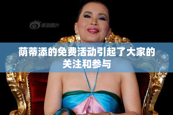 荫蒂添的免费活动引起了大家的关注和参与