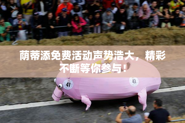 荫蒂添免费活动声势浩大，精彩不断等你参与！