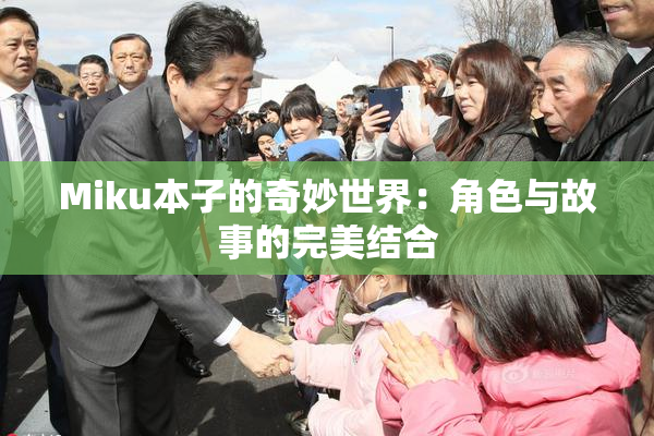 Miku本子的奇妙世界：角色与故事的完美结合