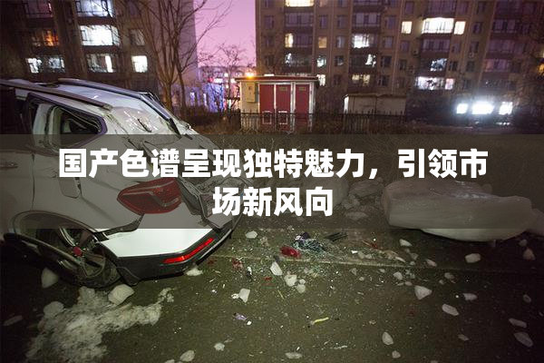 国产色谱呈现独特魅力，引领市场新风向