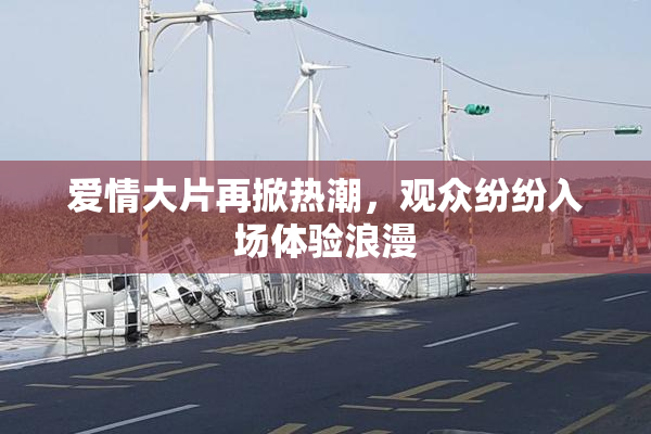 爱情大片再掀热潮，观众纷纷入场体验浪漫