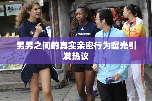 男男之间的真实亲密行为曝光引发热议