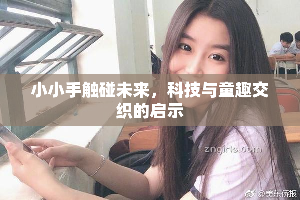 小小手触碰未来，科技与童趣交织的启示