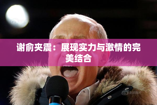 谢俞夹震：展现实力与激情的完美结合
