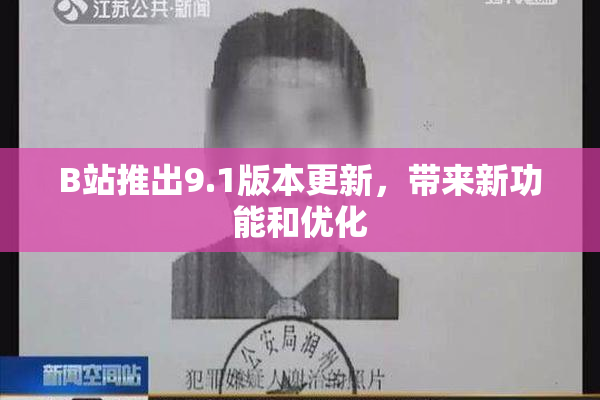 B站推出9.1版本更新，带来新功能和优化